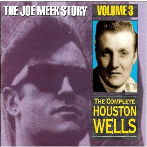 Houston Wells : The Joe Meek Story, Vol.3 - The Complete Houston Wells (CD, Comp)