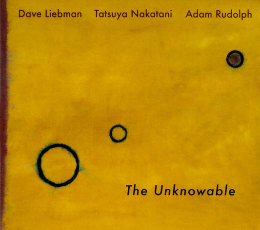 Dave Liebman*, Tatsuya Nakatani, Adam Rudolph : The Unknowable (CD, Album)
