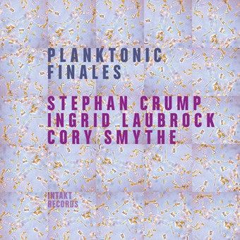 Stephan Crump, Ingrid Laubrock, Cory Smythe : Planktonic Finales (CD, Album)